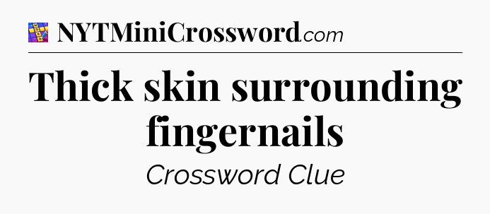 Thick skin surrounding fingernails Codycross