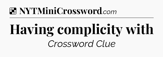 Solution: Having complicity with - NYT Crossword