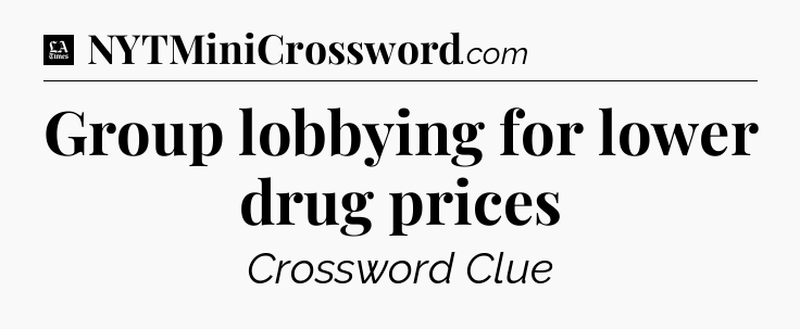 Group lobbying for lower drug prices - LA Times Crossword