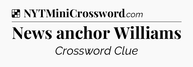 Solution: News anchor Williams - NYT Crossword