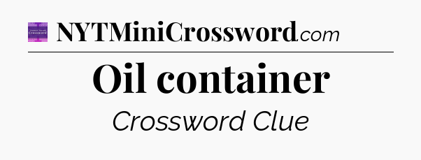 Oil container - Thomas Joseph Crossword
