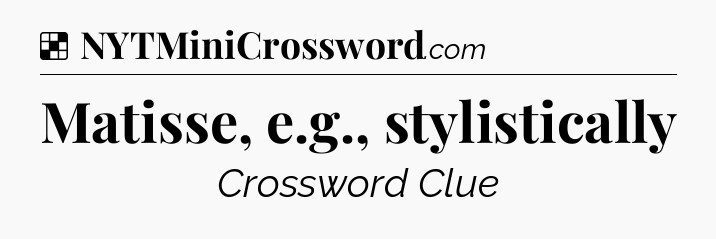 Solution: Matisse, e.g., stylistically - NYT Crossword