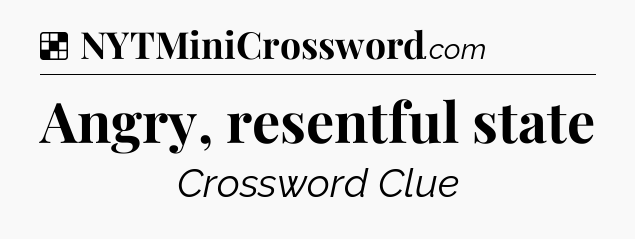 Solution: Angry, resentful state - NYT Crossword