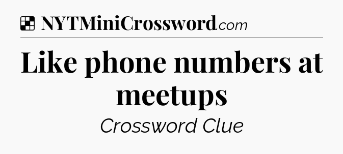 Solution: Like phone numbers at meetups - NYT Crossword