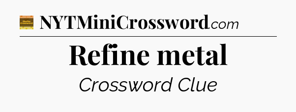 Refine metal - Eugene Sheffer Crossword