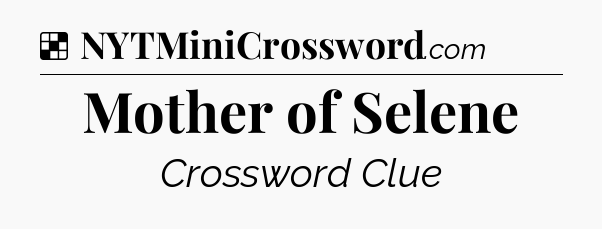 Solution: Mother of Selene - NYT Crossword