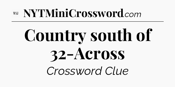 Country  south of 32-Across - WSJ Crossword