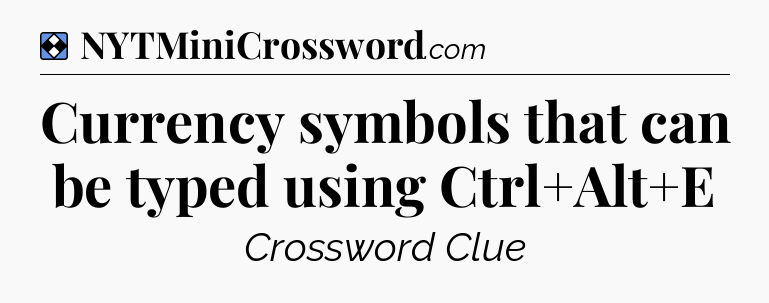 Solution: Currency symbols that can be typed using Ctrl+Alt+E - NYT Mini Crossword