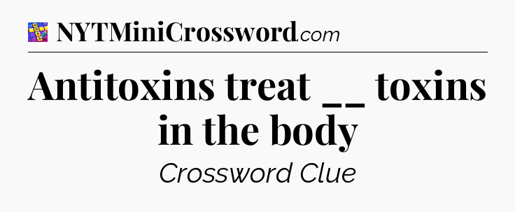 Antitoxins treat __ toxins in the body Codycross