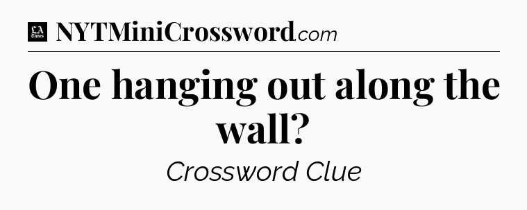 One hanging out along the wall - LA Times Crossword