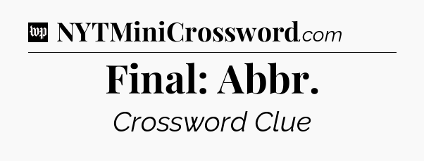 Final: Abbr Crossword Clue