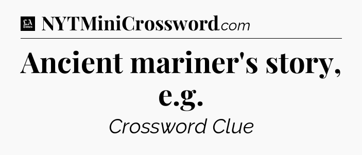 Ancient mariner's story, e.g - LA Times Crossword