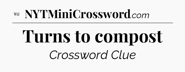 Turns to compost - WSJ Crossword