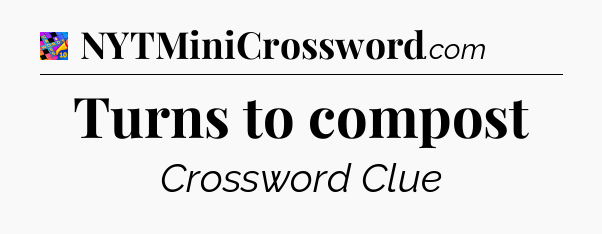 Turns to compost Crossword Clue