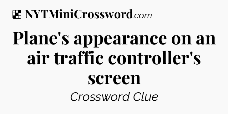 Solution: Plane's appearance on an air traffic controller's screen - NYT Crossword