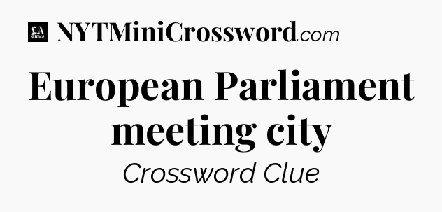 European Parliament meeting city - LA Times Crossword