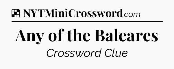 Solution: Any of the Baleares - NYT Crossword