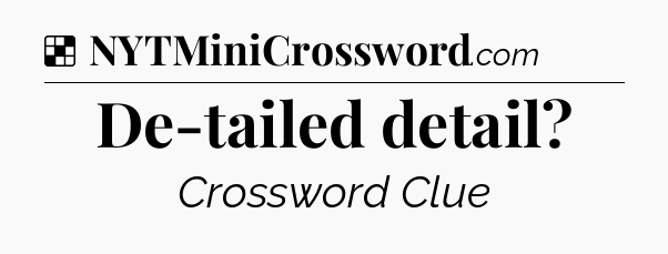 Solution: De-tailed detail - NYT Crossword