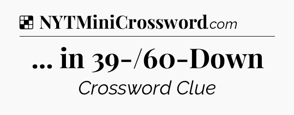 Solution: ... in 39-/60-Down - NYT Crossword