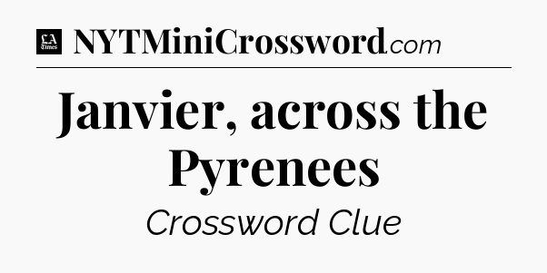 Janvier, across the Pyrenees - LA Times Crossword