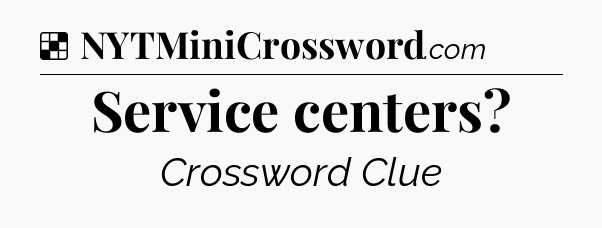 Solution: Service centers - NYT Crossword