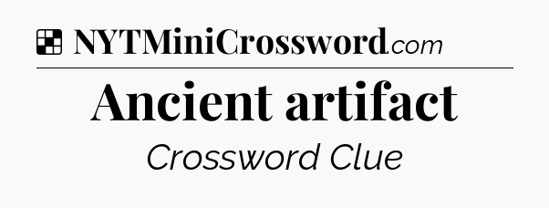 Solution: Ancient artifact - NYT Crossword