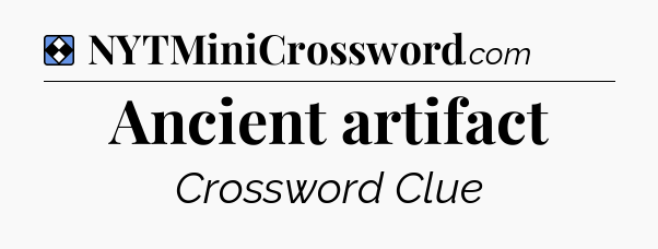 Solution: Ancient artifact - NYT Mini Crossword