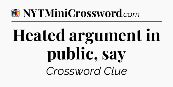 Heated argument in public, say Crossword Clue