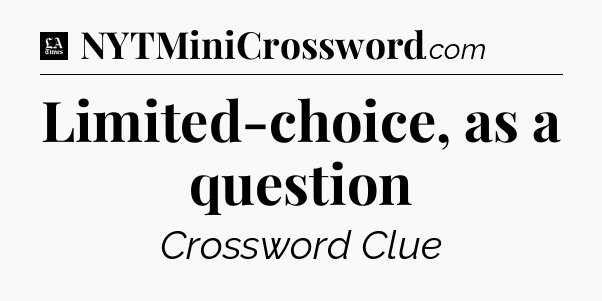 Limited-choice, as a question - LA Times Crossword
