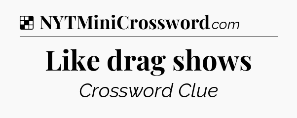 Solution: Like drag shows - NYT Crossword