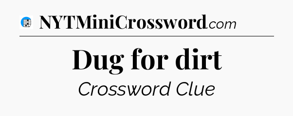 Dug for dirt Crossword Clue