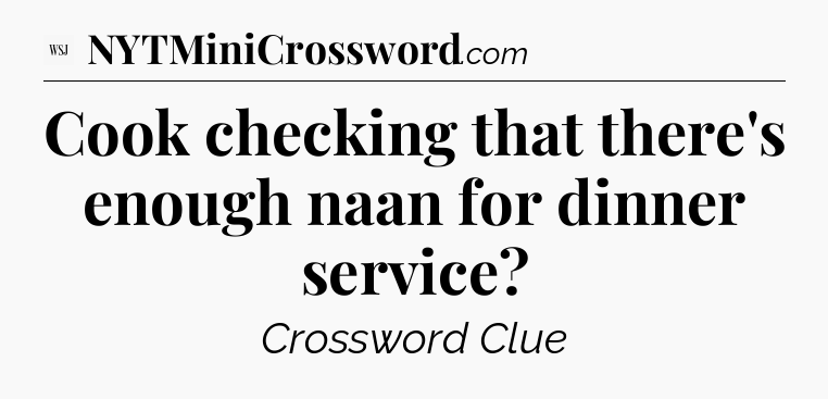 Cook checking that there's enough naan for dinner service - WSJ Crossword