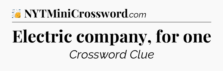 Electric company, for one - 7 Little Words