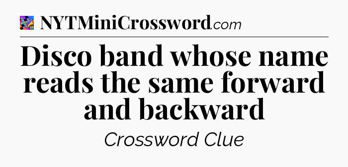 Disco band whose name reads the same forward and backward Crossword Clue