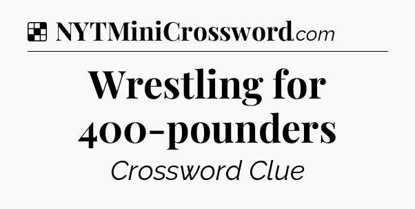 Solution: Wrestling for 400-pounders - NYT Crossword