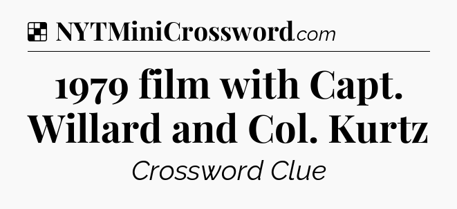 Solution: 1979 film with Capt. Willard and Col. Kurtz - NYT Crossword