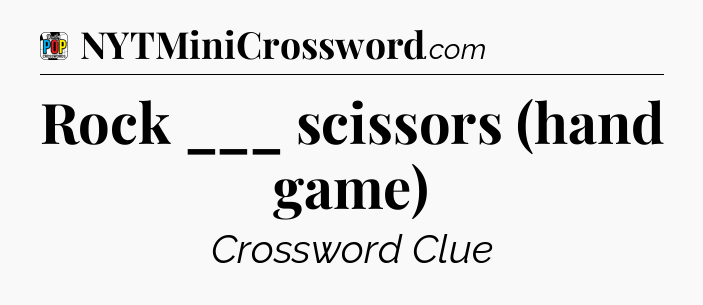 Rock ___ scissors (hand game) Crossword Clue