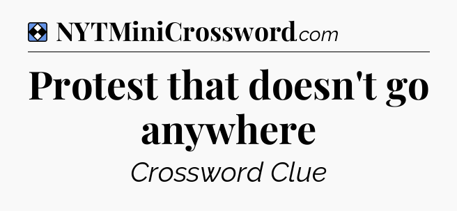 Solution: Protest that doesn't go anywhere  - NYT Mini Crossword