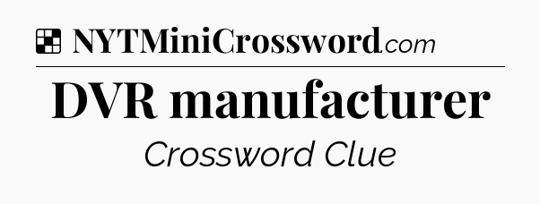 Solution: DVR manufacturer - NYT Crossword