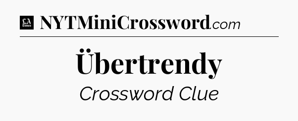 Übertrendy - LA Times Crossword