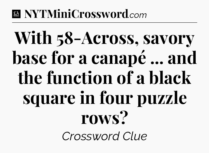 With 58-Across, savory base for a canapé ... and the function of a black square in four puzzle rows - LA Times Crossword