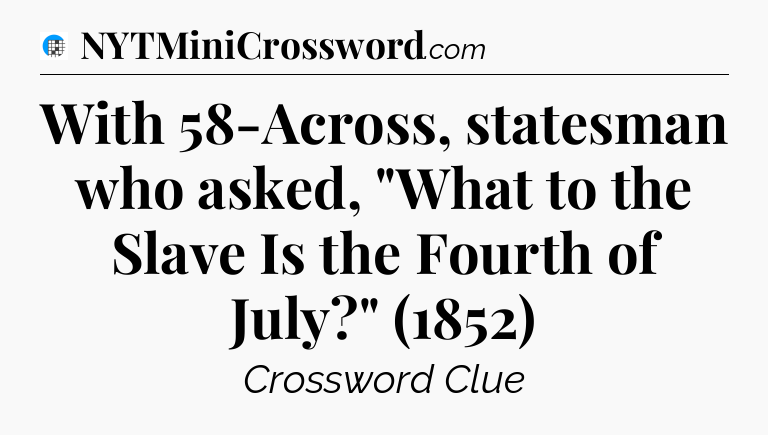 With 58-Across, statesman who asked, 
