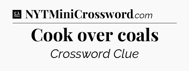 Cook over coals - LA Times Crossword