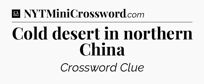Cold desert in northern China - LA Times Crossword