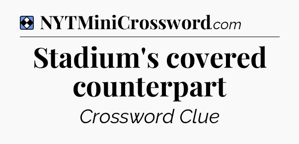 Solution: Stadium's covered counterpart - NYT Mini Crossword