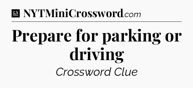 Prepare for parking or driving - LA Times Crossword