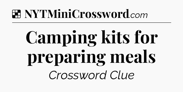 Solution: Camping kits for preparing meals  - NYT Crossword