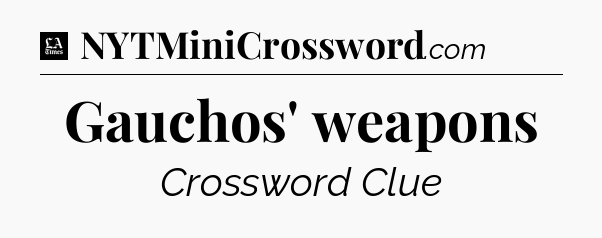 Gauchos' weapons - LA Times Crossword
