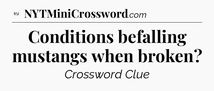 Conditions befalling mustangs when broken - WSJ Crossword