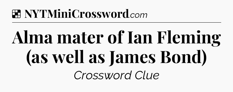 Solution: Alma mater of Ian Fleming (as well as James Bond) - NYT Crossword
